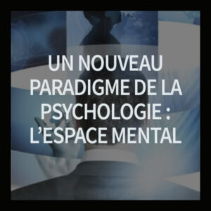 un nouveau paradigme de la psychologie : l'espace mental